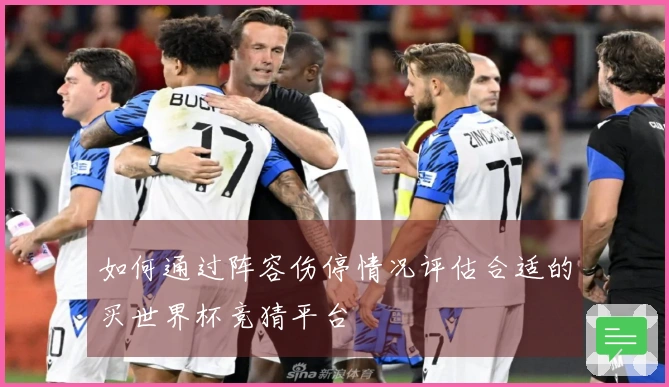 如何通过阵容伤停情况评估合适的买世界杯竞猜平台